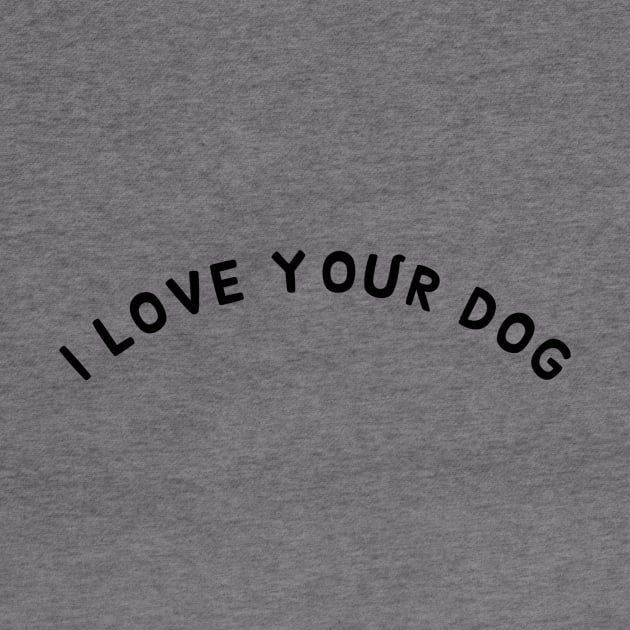 I love your dog by Pet And Petal